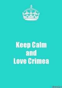 Keep Calm
and
Love Crimea