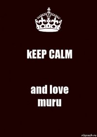 kEEP CALM and love
muru