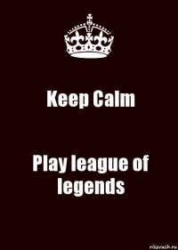 Keep Calm Play league of legends