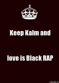 Keep Kalm and love is Black RAP