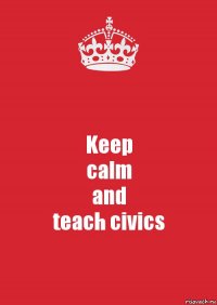 Keep
calm
and
teach civics