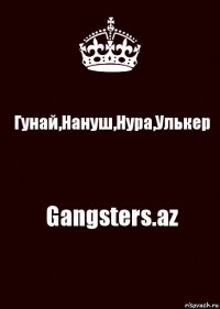 Гунай,Нануш,Нура,Улькер Gangsters.az