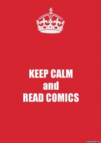 KEEP CALM
and
READ COMICS