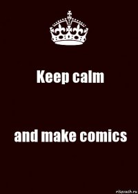 Keep calm and make comics