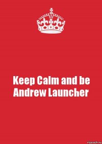 Keep Calm and be Andrew Launcher