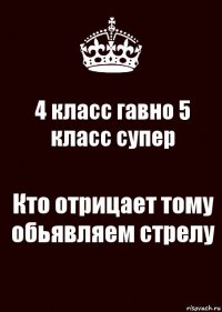 4 класс гавно 5 класс супер Кто отрицает тому обьявляем стрелу