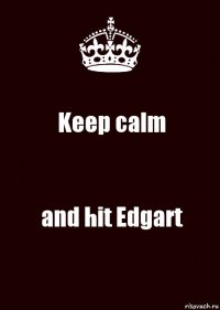 Keep calm and hit Edgart