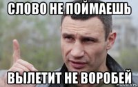 слово не поймаешь вылетит не воробей