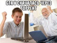 gta v скачалась через торрент 