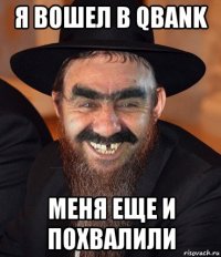 я вошел в qbank меня еще и похвалили