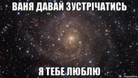 ваня давай зустрічатись я тебе люблю