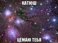 катюш цёмаю тебя