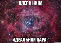 олег и ника идеальная пара:*