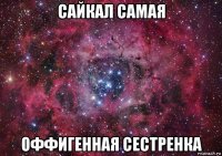 сайкал самая оффигенная сестренка