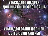 у каждого андрея должна быть своя саша у каждой саши должен быть свлй андрей