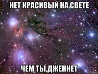 нет красивый на свете чем ты,дженнет