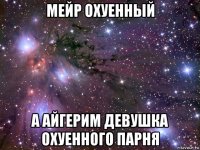 мейр охуенный а айгерим девушка охуенного парня