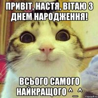 привіт, настя, вітаю з днем народження! всього самого найкращого ^_^