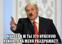  ну убери ж ты эту красную хуйню. она меня раздражает!