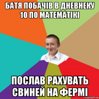 батя побачів в дневнеку 10 по математікі послав рахувать свиней на фермі