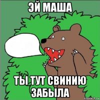 эй маша ты тут свинию забыла