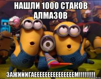 нашли 1000 стаков алмазов зажииигаееееееееееееееем!!!!!!!!!