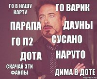 го в нашу карту го варик го л2 скачай эти файлы наруто сусано дота дима в доте парапа дауны