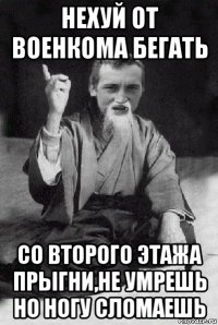 нехуй от военкома бегать со второго этажа прыгни,не умрешь но ногу сломаешь