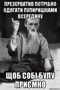 презерватив потрібно одягати пупиришками всередину щоб собі булу приємно