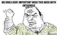 we have a very important week this week with Entourage