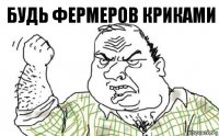 Будь фермеров криками