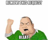 remove this request bleat'