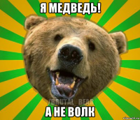 я медведь! а не волк