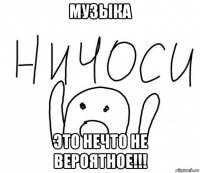 музыка это нечто не вероятное!!!