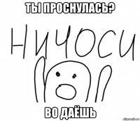 ты проснулась? во даёшь