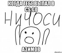 когда тебе выпал в cs:go азимов