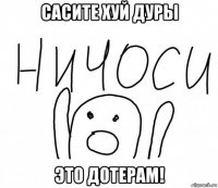 сасите хуй дуры это дотерам!