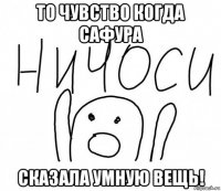 то чувство когда сафура сказала умную вещь!