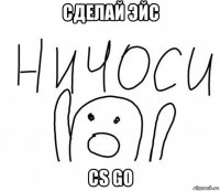 сделай эйс cs go