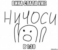 вика спала уже в 1:30