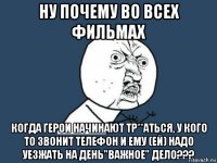 ну почему во всех фильмах когда герои начинают тр**аться, у кого то звонит телефон и ему (ей) надо уезжать на день"важное" дело???