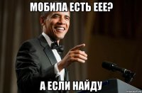 мобила есть еее? а если найду