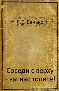 Я.Е. Банько Соседи с верху - вы нас топите!