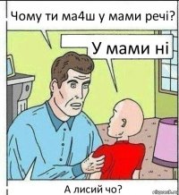 Чому ти ма4ш у мами речі? У мами ні А лисий чо?