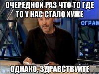 очередной раз что то где то у нас стало хуже однако, здравствуйте