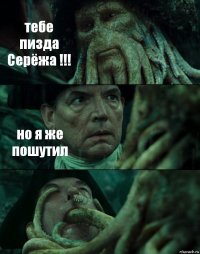 тебе пизда Серёжа !!! но я же пошутил 