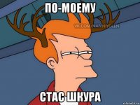 по-моему стас шкура