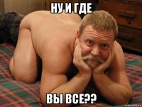 ну и где вы все??