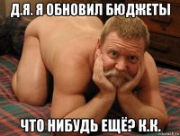 д.я. я обновил бюджеты что нибудь ещё? к.к.