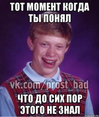 тот момент когда ты понял что до сих пор этого не знал